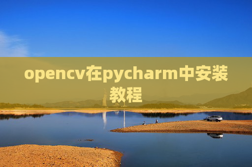 opencv在pycharm中安装教程 opencv在pycharm中安装教程